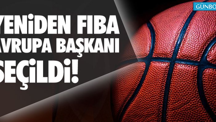 Yeniden FIBA Avrupa Başkanı seçildi!