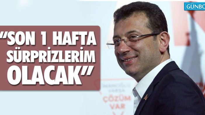 Ekrem İmamoğlu: “Son 1 hafta sürprizlerim olacak”