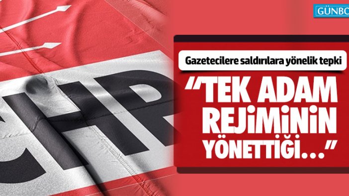 CHP’den gazetecilere saldırılara yönelik tepki