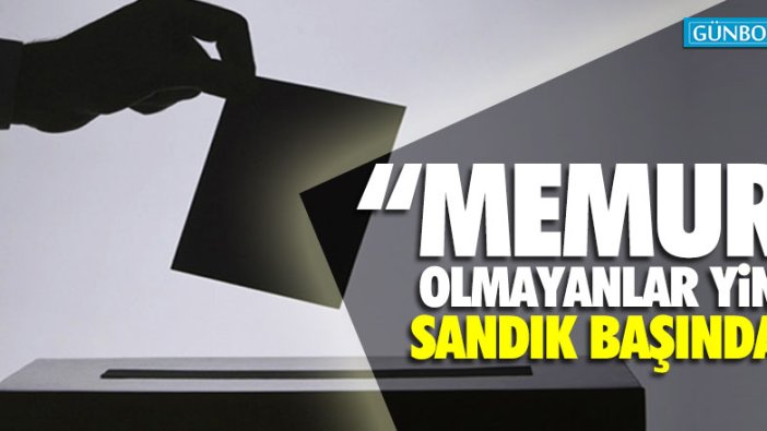 "Memur olmayanlar yine sandık başında"