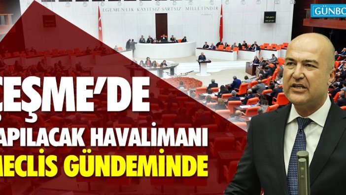 Çeşme'de yapılacak havalimanı Meclis gündeminde!