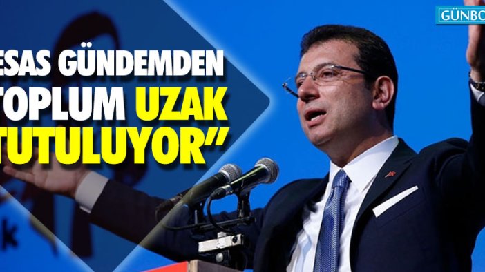 İmamoğlu:"Esas gündemden toplum uzak tutuluyor"