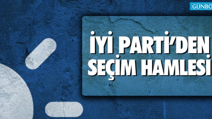 İYİ Parti'den seçim hamlesi!