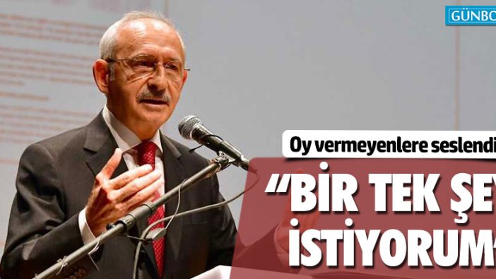 Kılıçdaroğlu: "Bir tek şey istiyorum"