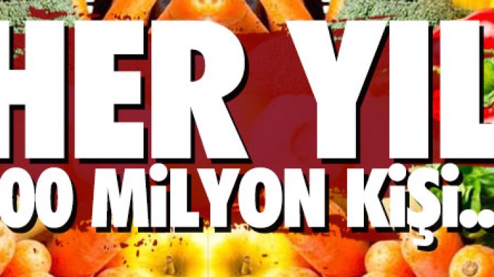 Her yıl 600 milyon kişi gıdalardan zehirleniyor