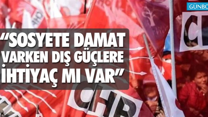 CHP: “Sosyete damat varken dış güçlere ihtiyaç mı var”