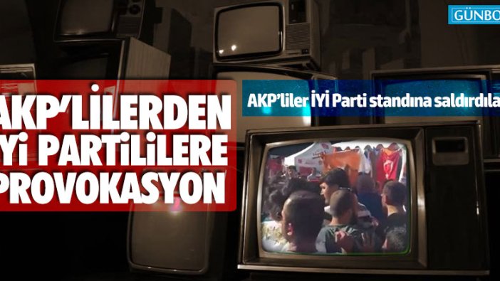 AKP’lilerden İYİ Partililere provokasyon