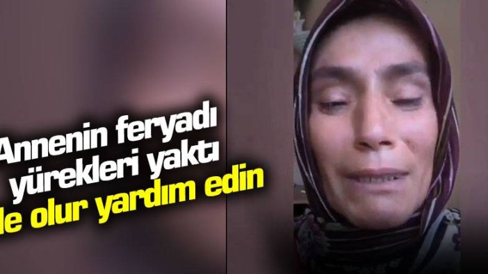 Annenin feryadı yürekleri yaktı... Ne olur yardım edin