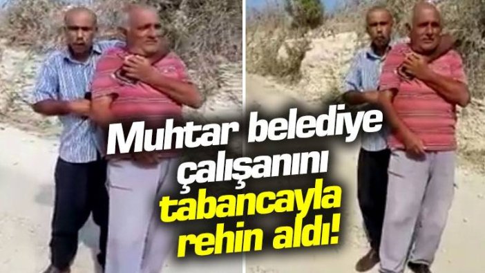 Muhtar belediye çalışanını tabancayla rehin aldı!