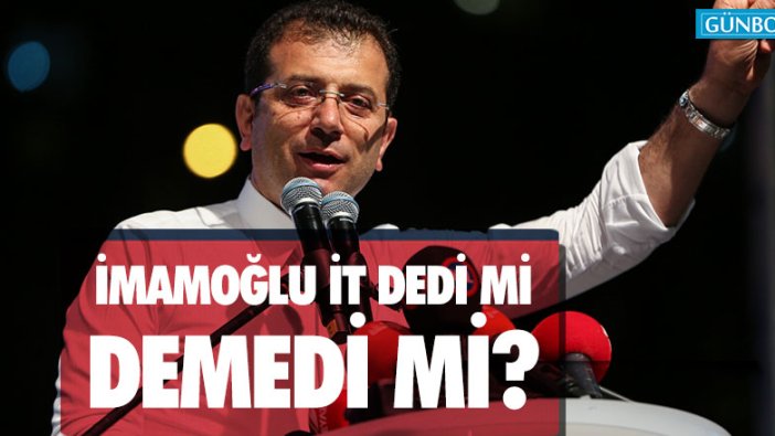 İmamoğlu it dedi mi, demedi mi?