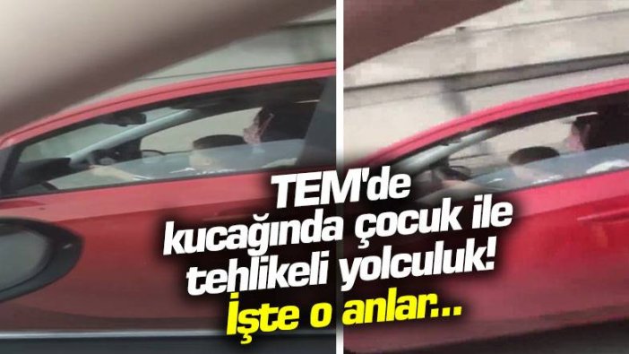 TEM'de kucağında çocuk ile tehlikeli yolculuk! İşte o anlar...