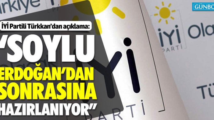 İYİ Partili Türkkan: "Erdoğandan sonrasına hazırlanıyor"