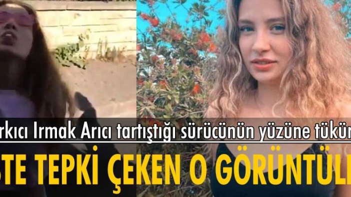 Irmak Arıcı sokak ortasında tartıştığı taksi şoförüne tükürdü