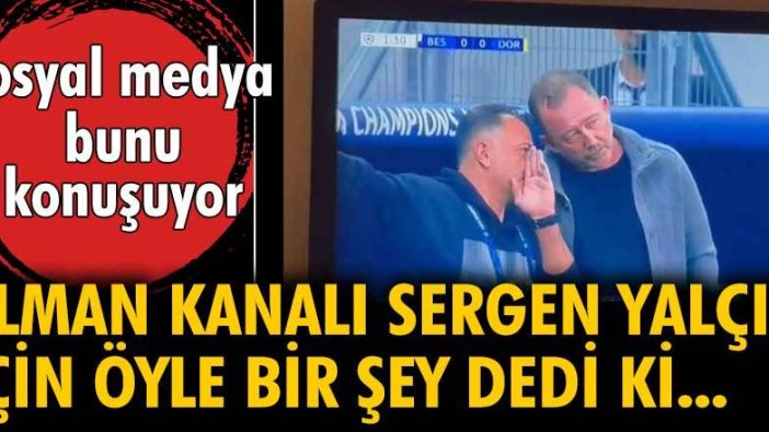 Alman kanalı Sergen Yalçın için öyle bir şey dedi ki...