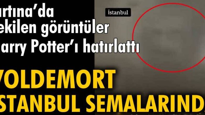 Fırtınada çekilen görüntüler Harry Potter'ı anımsattı: Voldemort İstanbul semalarında...