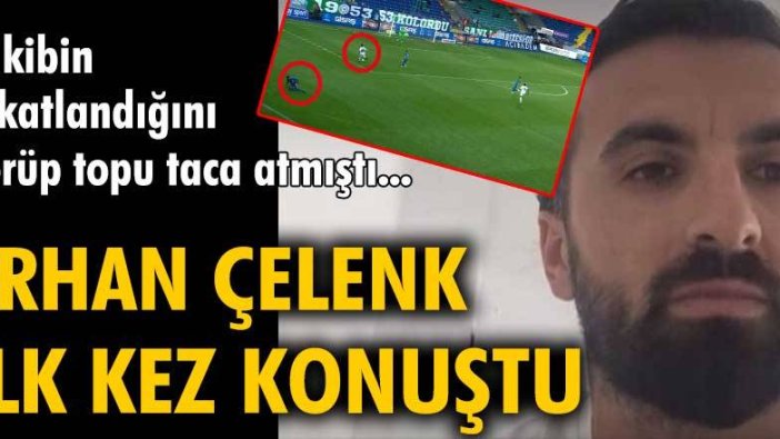 Rakibin sakatlandığını görüp topu taca atmıştı... Erhan Çelenk ilk kez konuştu