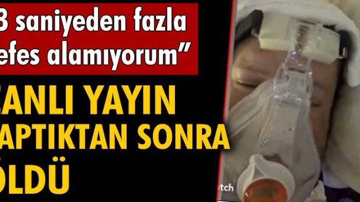 Canlı yayın yaptıktan sonra öldü... "3 saniyeden fazla nefes alamıyorum"