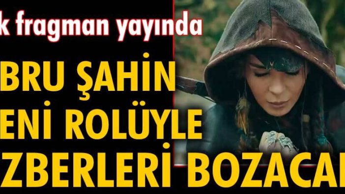 Ebru Şahin yeni rolüyle ezberleri bozacak. İlk fragman yayında...