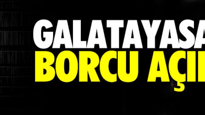 Galatasaray'ın borcu açıklandı