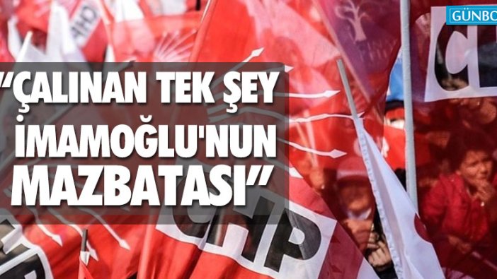 CHP: “Çalınan tek şey İmamoğlu'nun mazbatası”