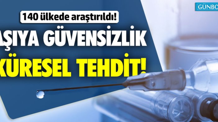 'Aşıya güvensizlik' küresel bir tehdit!