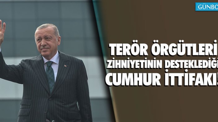 Erdoğan: "Terör örgütleri zihniyetinin desteklediği Cumhur İttifakı..."