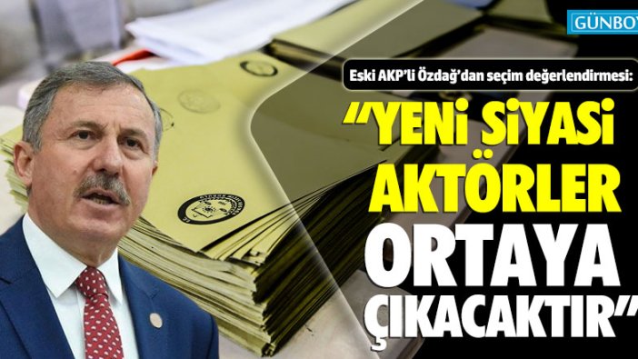 Eski AKP'li Özdağ: "Yeni siyasi aktörler ortaya çıkacaktır"