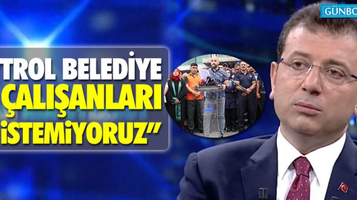 Ekrem İmamoğlu: “Trol belediye çalışanları istemiyoruz”