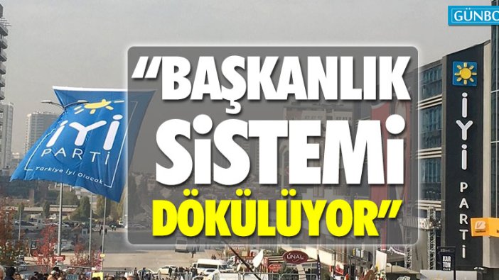 İYİ Parti: “Başkanlık sistemi dökülüyor”