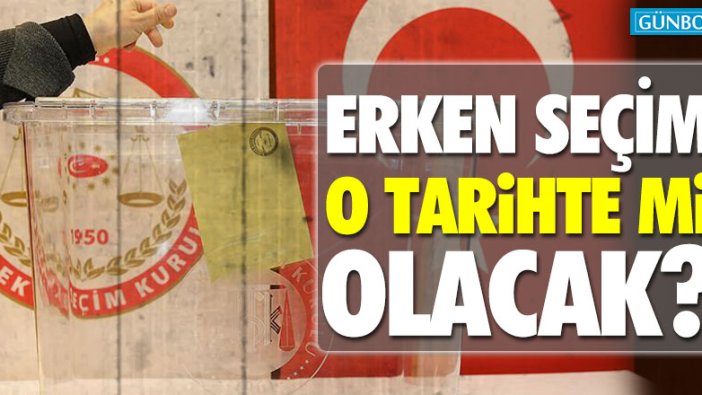 Erken seçim o tarihte mi olacak?