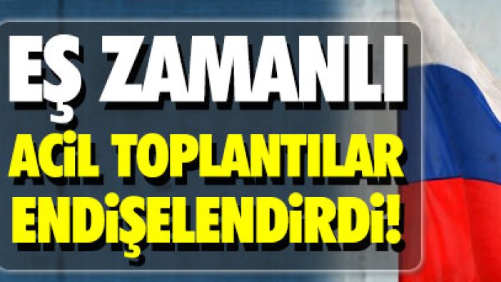 Eş zamanlı acil toplantılar endişelendirdi!