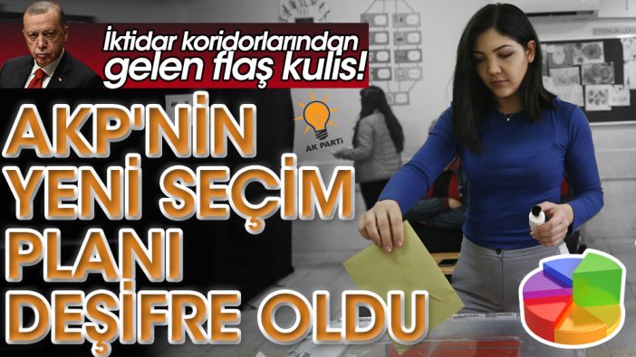 İktidar koridorlarından gelen flaş kulis! AKP'nin yeni seçim planı deşifre oldu