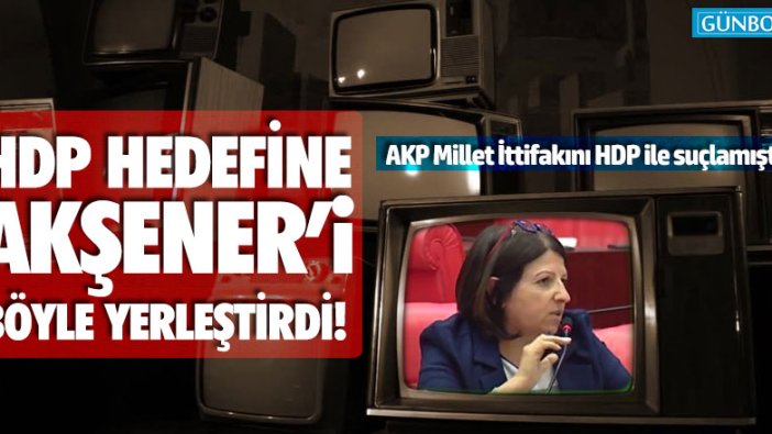 HDP hedefine Akşener’i böyle yerleştirdi!