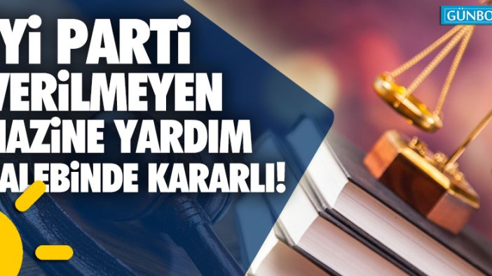 İYİ Parti verilmeyen hazine yardım talebinde kararlı!