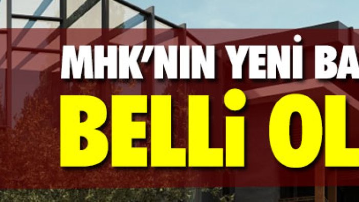 MHK'nın yeni başkanı belli oldu