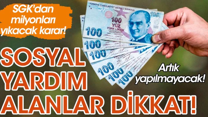 SGK'dan milyonları yıkacak karar: Artık yapılmayacak! Sosyal yardım alanlar dikkat!