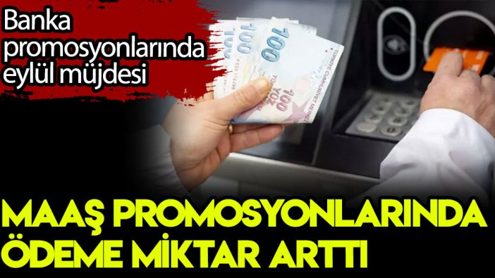 Banka promosyonlarında eylül müjdesi: Maaş promosyonlarında miktar arttı