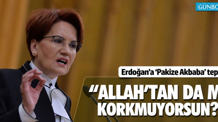 Akşener'den Erdoğan'a 'Pakize Akbaba' tepkisi