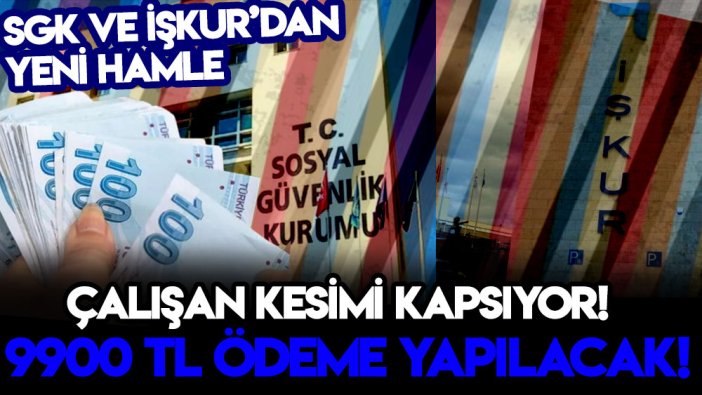 SGK ve İŞKUR’dan yeni hamle: Çalışan kesimi kapsıyor! 9900 TL ödeme yapılacak