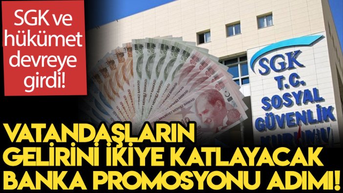 SGK ve hükümet devreye girdi! Vatandaşların gelirini ikiye katlayacak banka promosyonu adımı