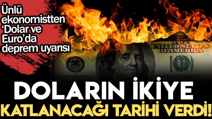 Ünlü ekonomistten ‘Dolar ve Euro’da deprem uyarısı: Doların ikiye katlanacağı tarihi verdi!