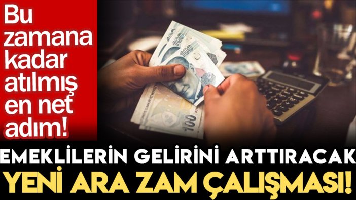 Bu zamana kadar atılmış en net adım! Emeklilerin gelirini arttıracak yeni ara zam çalışması!