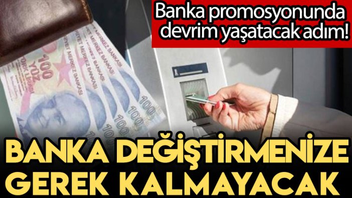 Banka promosyonunda devrim yaşatacak adım! Banka değiştirmenize gerek kalmayacak