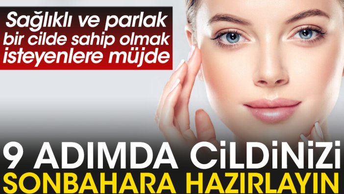 Sağlıklı ve parlak bir cilde sahip olmak için 9 adımda cildinizi sonbahara hazırlayın