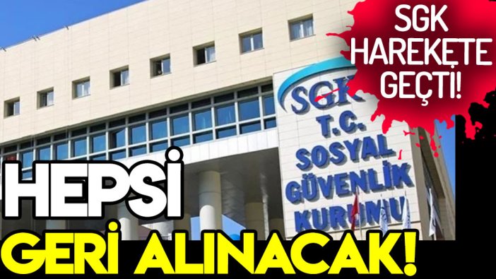 SGK harekete geçti: Hepsi geri alınacak