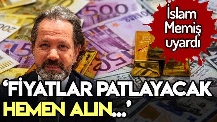 İslam Memiş'ten hayati uyarı: Fiyatlar patlayacak, hemen alın!