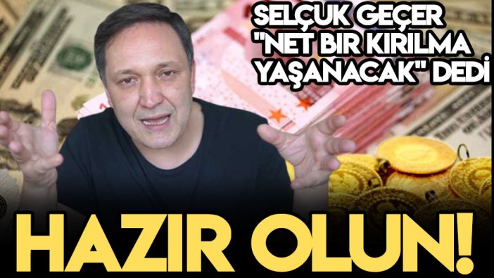 Selçuk Geçer, ''Net bir kırılma yaşanacak'' dedi: Hazır olun!