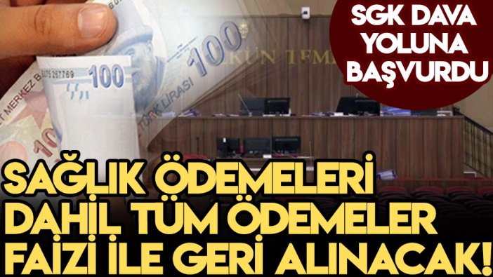 SGK dava yoluna başvurdu: Sağlık harcamaları dahil tüm ödemeler faizi ile alınacak!