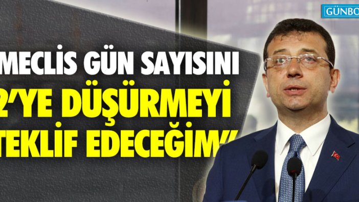 "Meclis gün sayısını 2'ye düşürmeyi teklif edeceğim"