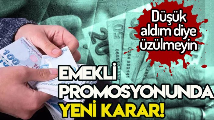Emekli promosyonu için yeni karar: Düşük aldım diye üzülmeyin